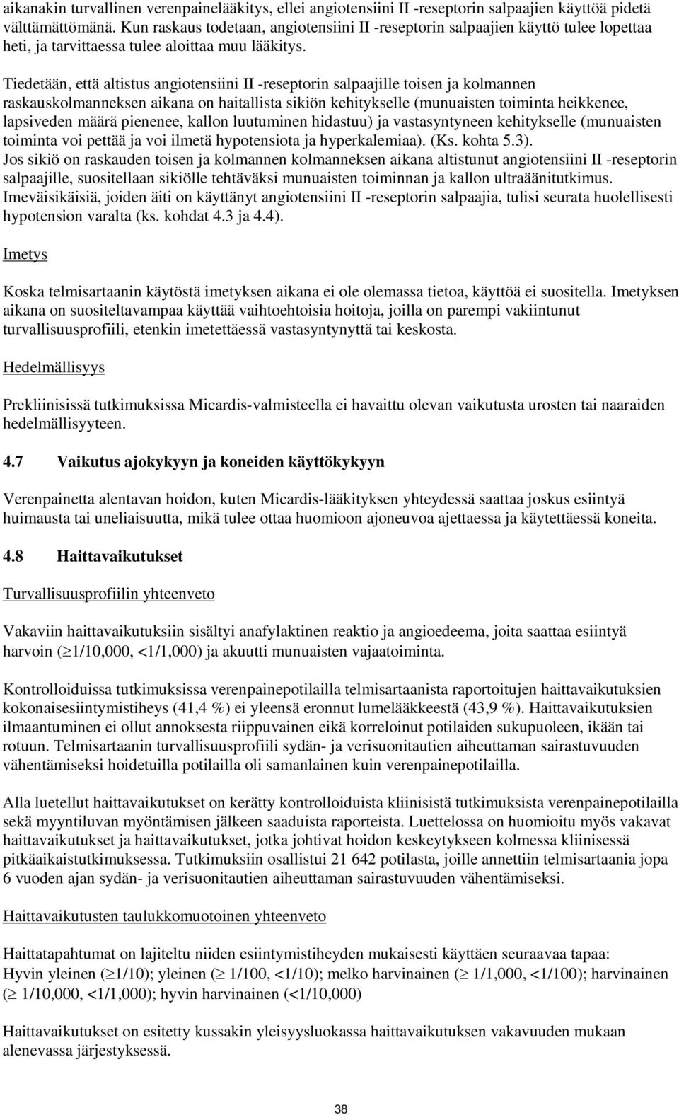 Tiedetään, että altistus angiotensiini II -reseptorin salpaajille toisen ja kolmannen raskauskolmanneksen aikana on haitallista sikiön kehitykselle (munuaisten toiminta heikkenee, lapsiveden määrä