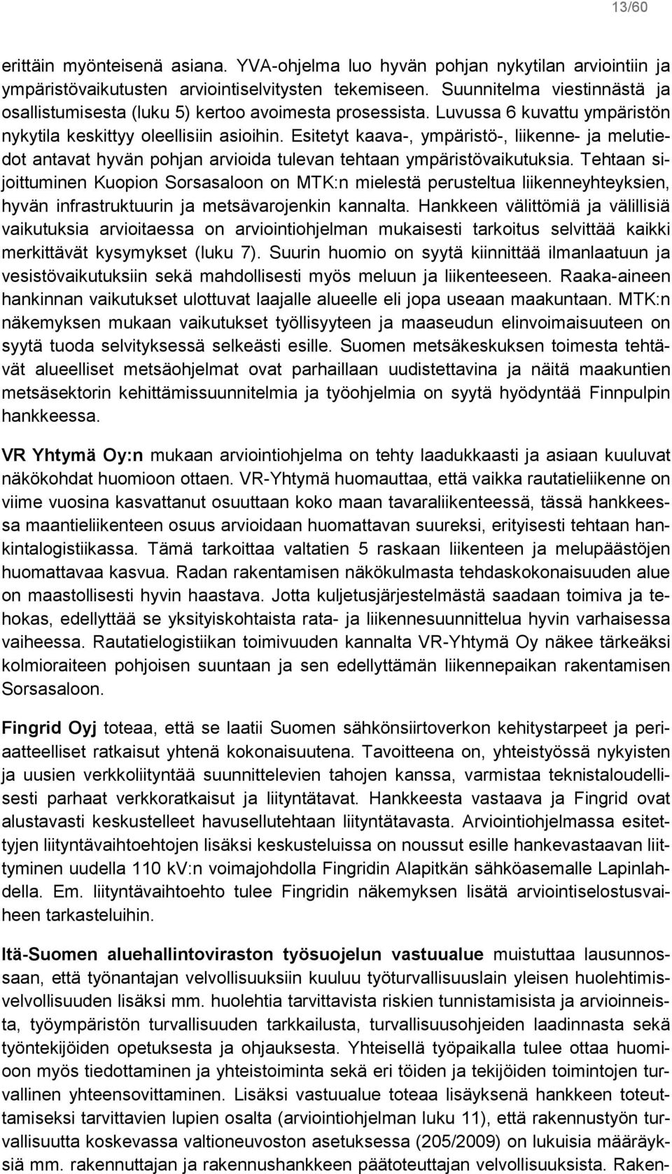 Esitetyt kaava-, ympäristö-, liikenne- ja melutiedot antavat hyvän pohjan arvioida tulevan tehtaan ympäristövaikutuksia.