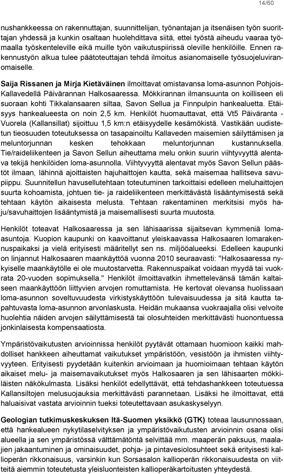 Saija Rissanen ja Mirja Kietäväinen ilmoittavat omistavansa loma-asunnon Pohjois- Kallavedellä Päivärannan Halkosaaressa.