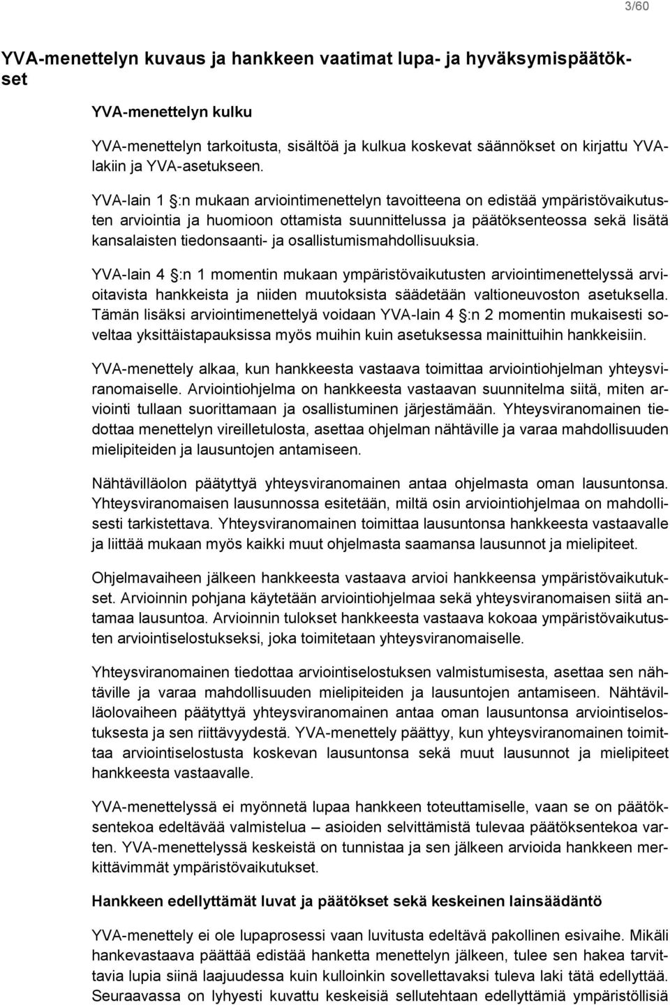 YVA-lain 1 :n mukaan arviointimenettelyn tavoitteena on edistää ympäristövaikutusten arviointia ja huomioon ottamista suunnittelussa ja päätöksenteossa sekä lisätä kansalaisten tiedonsaanti- ja