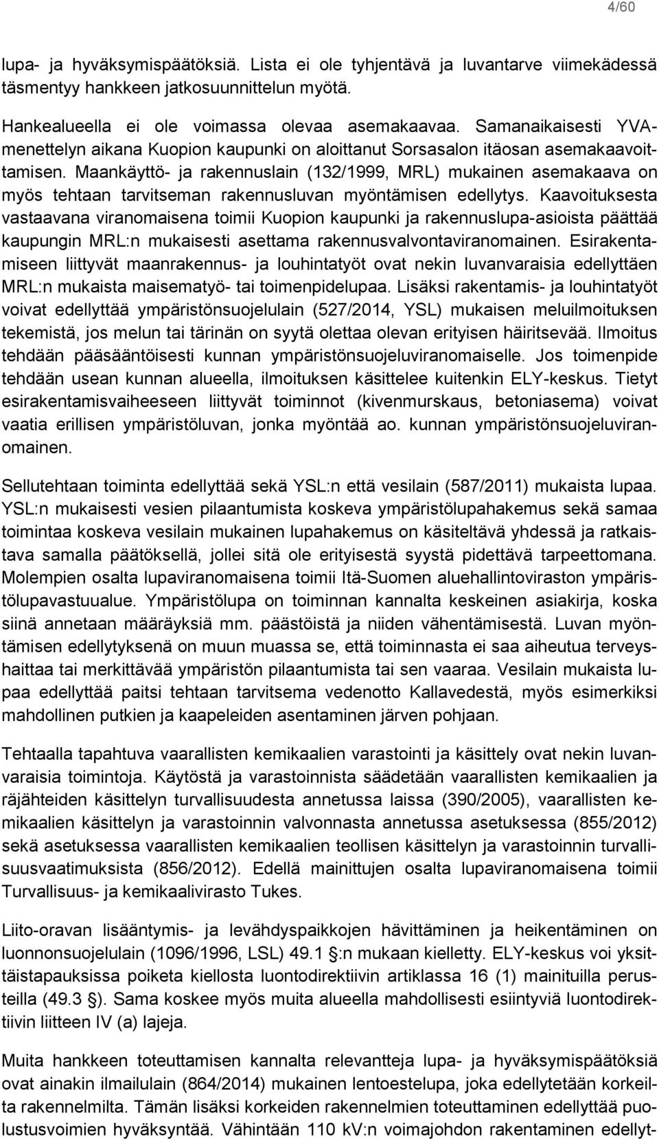 Maankäyttö- ja rakennuslain (132/1999, MRL) mukainen asemakaava on myös tehtaan tarvitseman rakennusluvan myöntämisen edellytys.