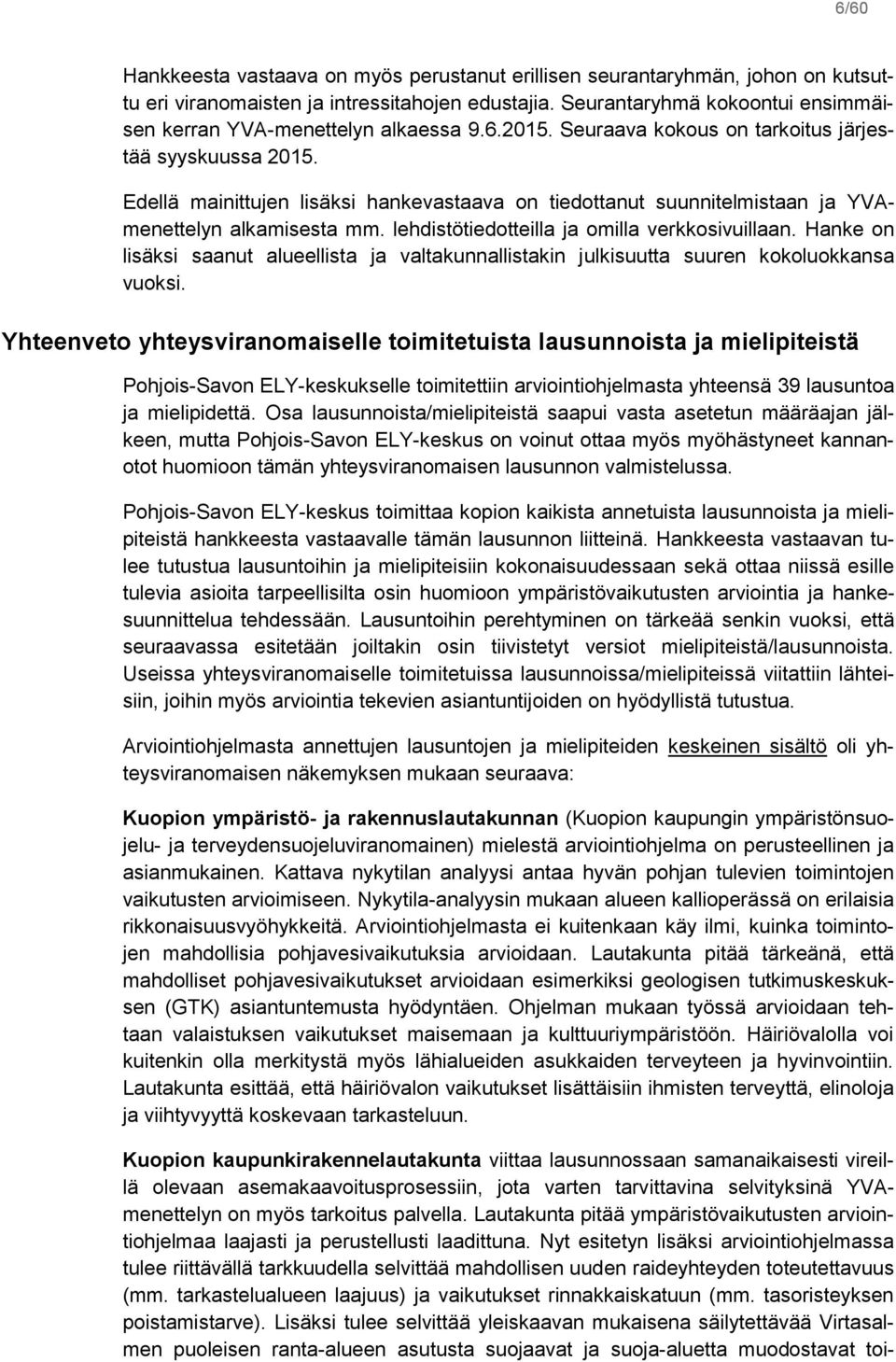 Edellä mainittujen lisäksi hankevastaava on tiedottanut suunnitelmistaan ja YVAmenettelyn alkamisesta mm. lehdistötiedotteilla ja omilla verkkosivuillaan.