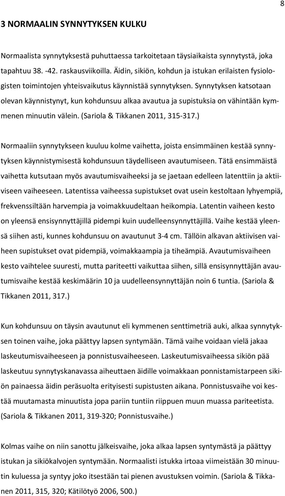 Synnytyksen katsotaan olevan käynnistynyt, kun kohdunsuu alkaa avautua ja supistuksia on vähintään kymmenen minuutin välein. (Sariola & Tikkanen 2011, 315-317.