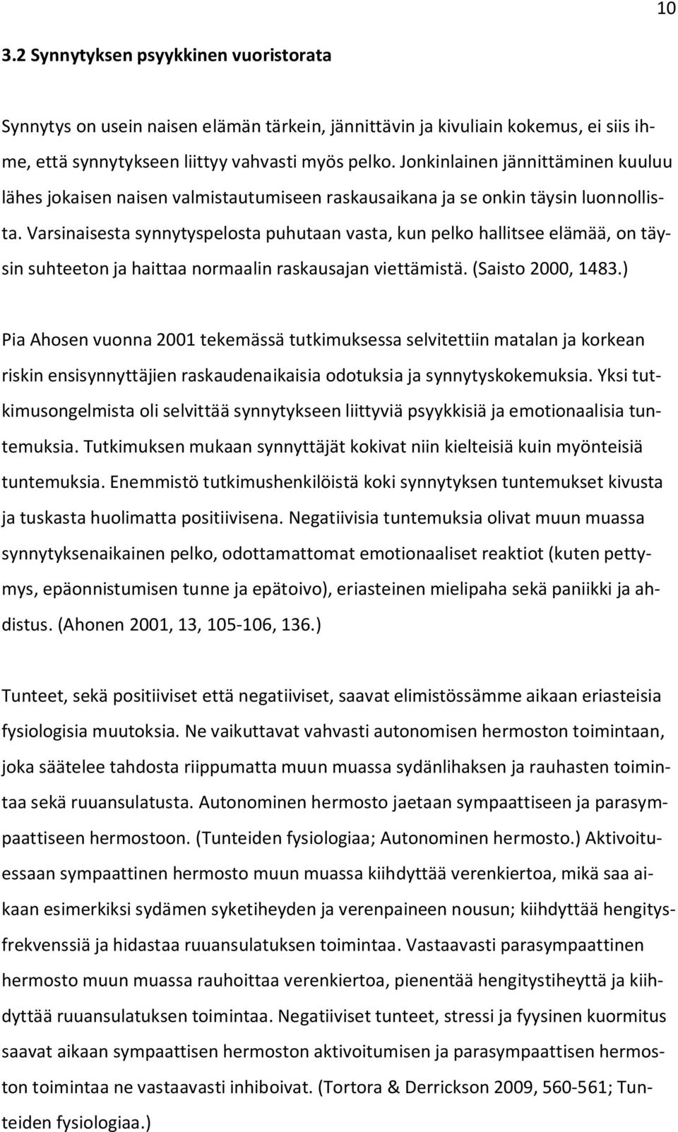 Varsinaisesta synnytyspelosta puhutaan vasta, kun pelko hallitsee elämää, on täysin suhteeton ja haittaa normaalin raskausajan viettämistä. (Saisto 2000, 1483.