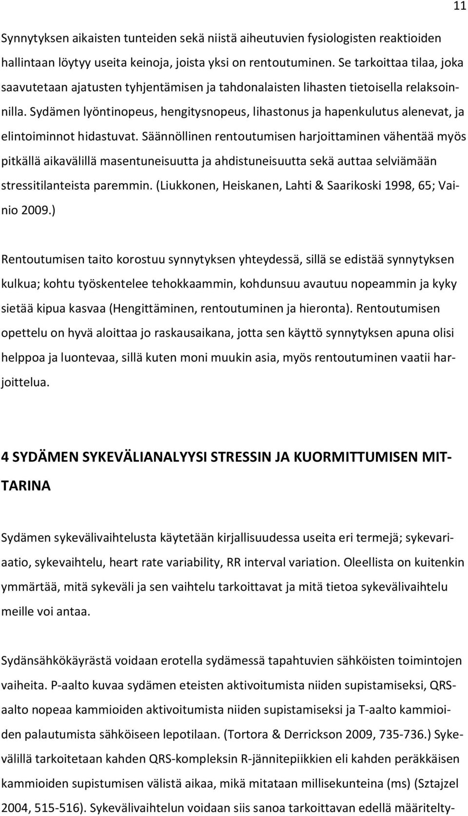 Sydämen lyöntinopeus, hengitysnopeus, lihastonus ja hapenkulutus alenevat, ja elintoiminnot hidastuvat.