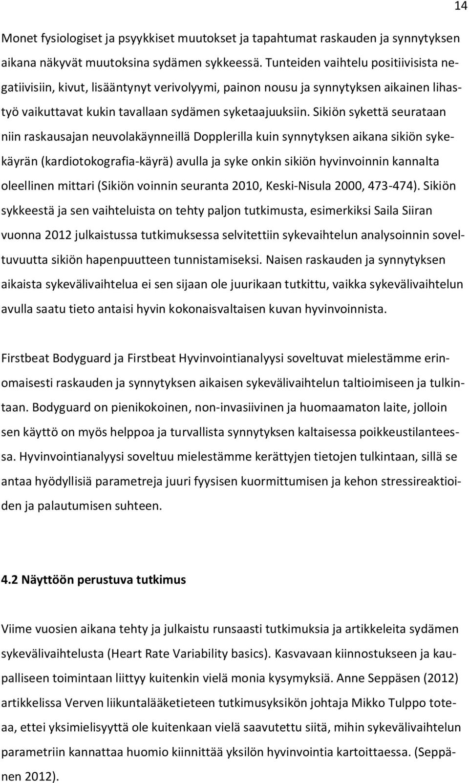 Sikiön sykettä seurataan niin raskausajan neuvolakäynneillä Dopplerilla kuin synnytyksen aikana sikiön sykekäyrän (kardiotokografia-käyrä) avulla ja syke onkin sikiön hyvinvoinnin kannalta oleellinen