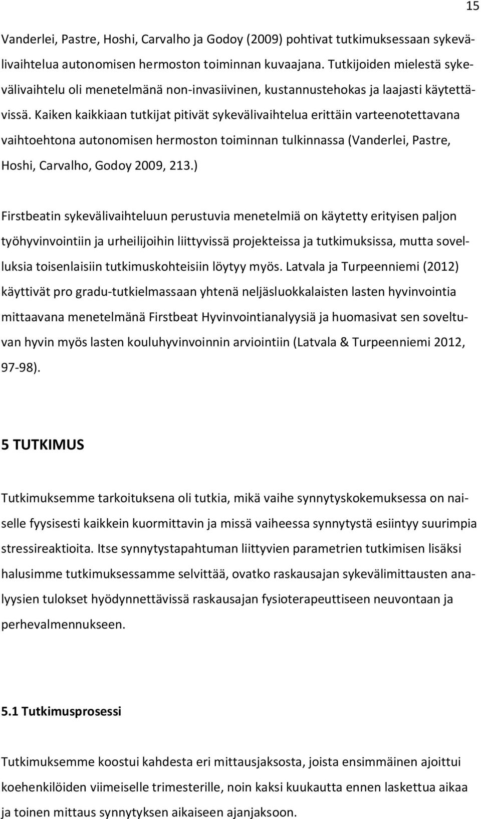 Kaiken kaikkiaan tutkijat pitivät sykevälivaihtelua erittäin varteenotettavana vaihtoehtona autonomisen hermoston toiminnan tulkinnassa (Vanderlei, Pastre, Hoshi, Carvalho, Godoy 2009, 213.