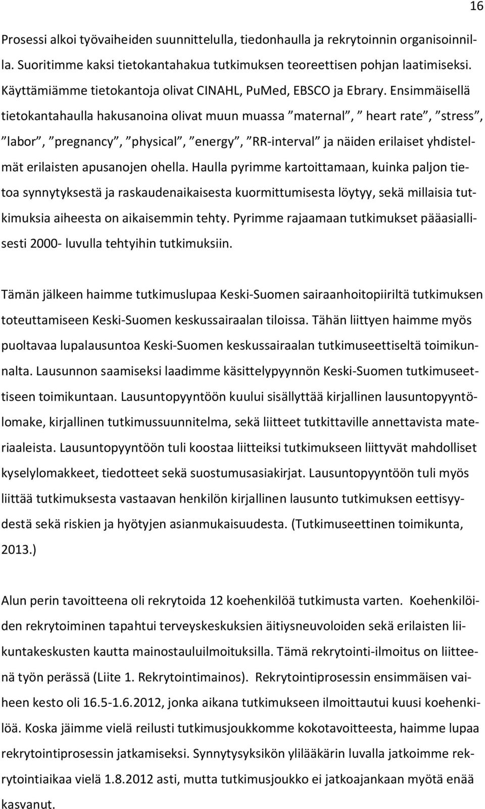 Ensimmäisellä tietokantahaulla hakusanoina olivat muun muassa maternal, heart rate, stress, labor, pregnancy, physical, energy, RR-interval ja näiden erilaiset yhdistelmät erilaisten apusanojen