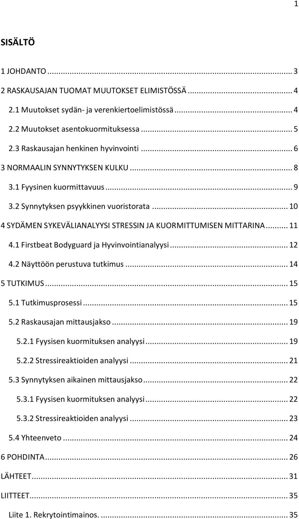 .. 10 4 SYDÄMEN SYKEVÄLIANALYYSI STRESSIN JA KUORMITTUMISEN MITTARINA... 11 4.1 Firstbeat Bodyguard ja Hyvinvointianalyysi... 12 4.2 Näyttöön perustuva tutkimus... 14 5 TUTKIMUS... 15 5.