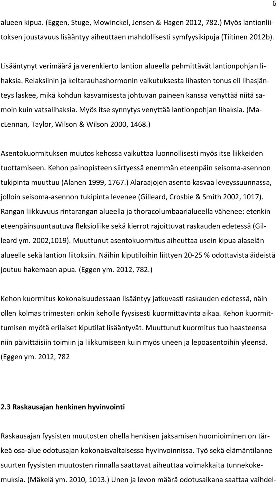 Relaksiinin ja keltarauhashormonin vaikutuksesta lihasten tonus eli lihasjänteys laskee, mikä kohdun kasvamisesta johtuvan paineen kanssa venyttää niitä samoin kuin vatsalihaksia.