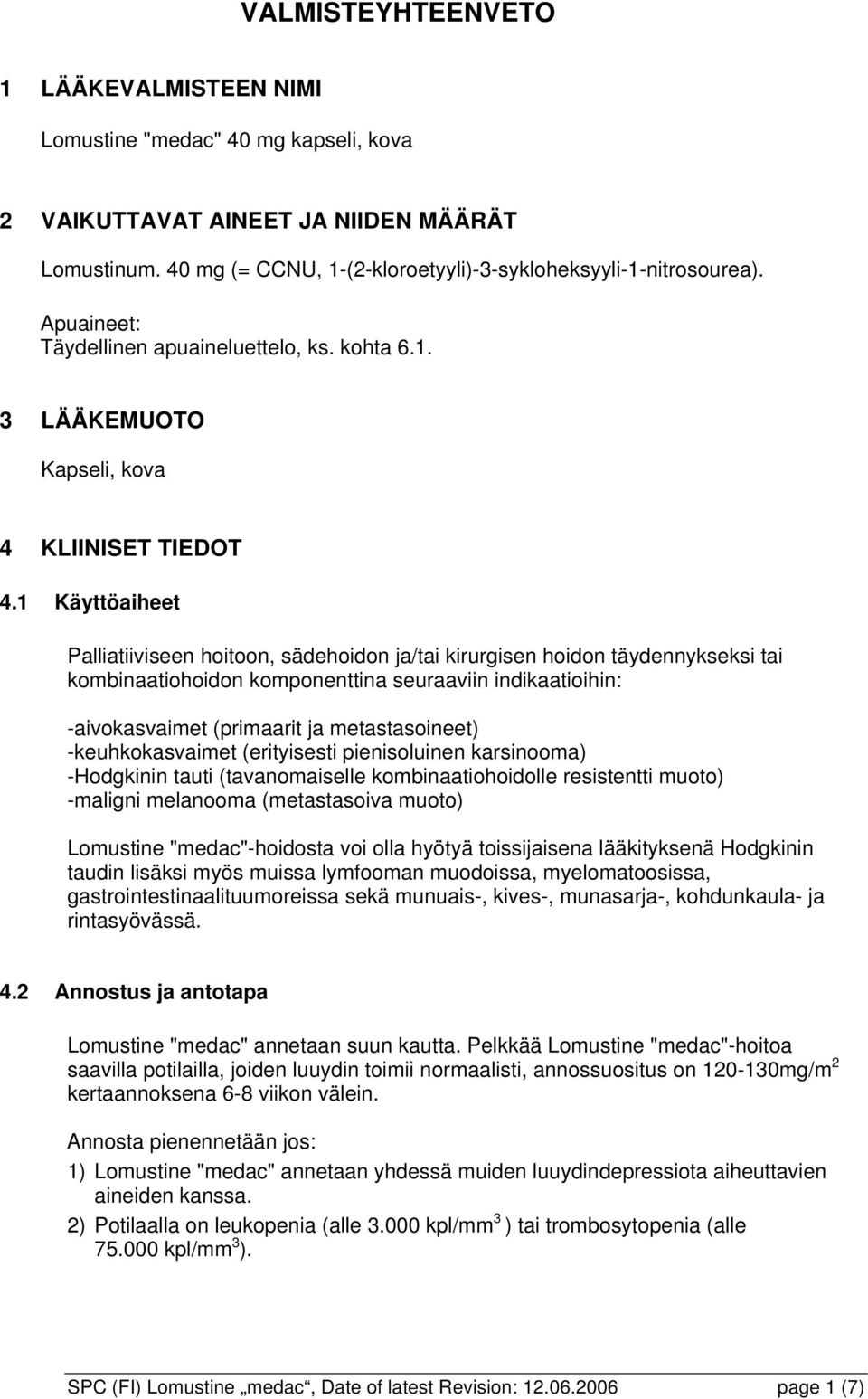 1 Käyttöaiheet Palliatiiviseen hoitoon, sädehoidon ja/tai kirurgisen hoidon täydennykseksi tai kombinaatiohoidon komponenttina seuraaviin indikaatioihin: -aivokasvaimet (primaarit ja metastasoineet)
