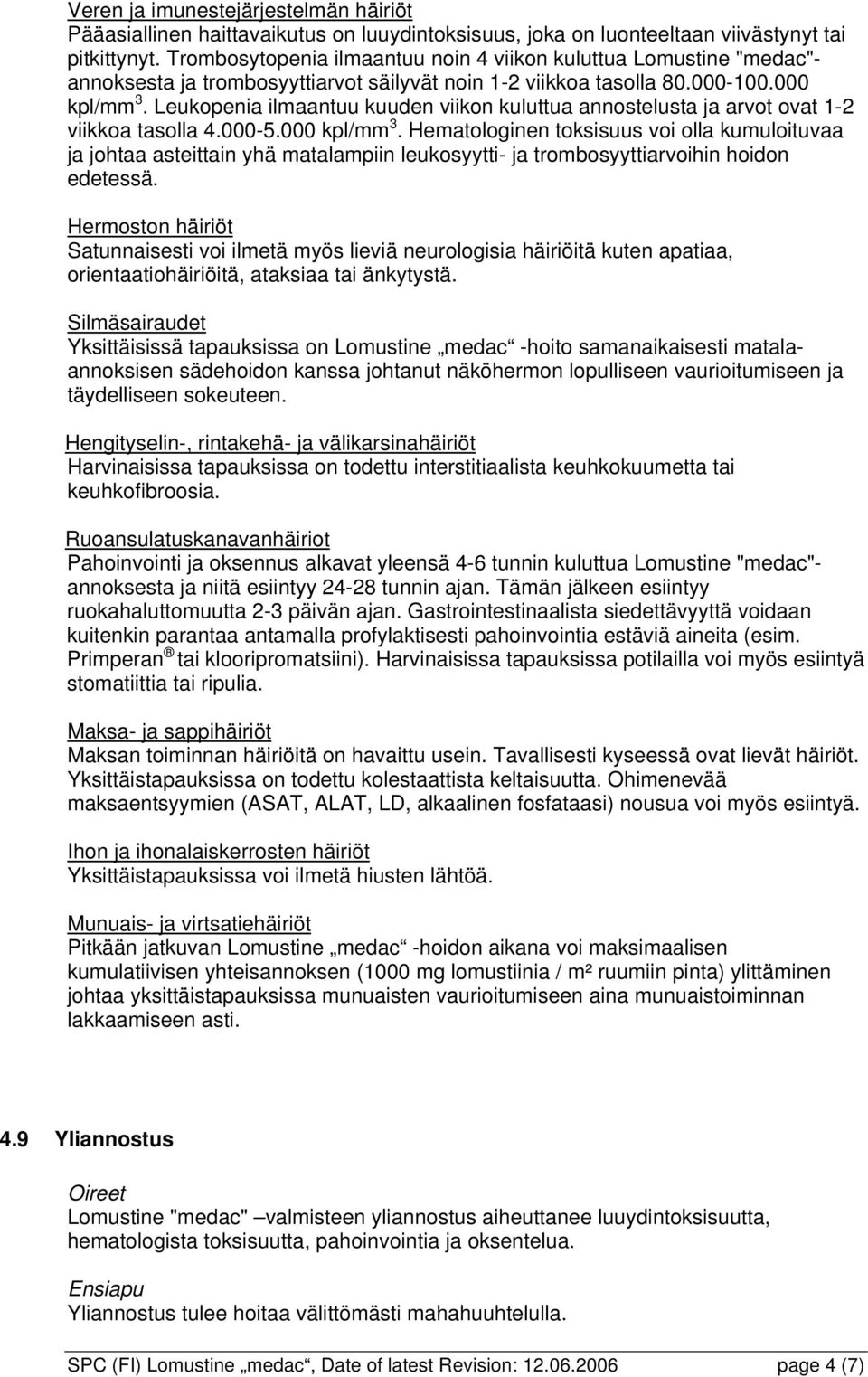 Leukopenia ilmaantuu kuuden viikon kuluttua annostelusta ja arvot ovat 1-2 viikkoa tasolla 4.000-5.000 kpl/mm 3.