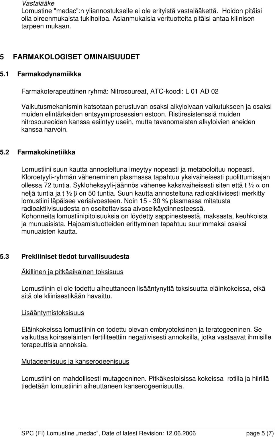 1 Farmakodynamiikka Farmakoterapeuttinen ryhmä: Nitrosoureat, ATC-koodi: L 01 AD 02 Vaikutusmekanismin katsotaan perustuvan osaksi alkyloivaan vaikutukseen ja osaksi muiden elintärkeiden