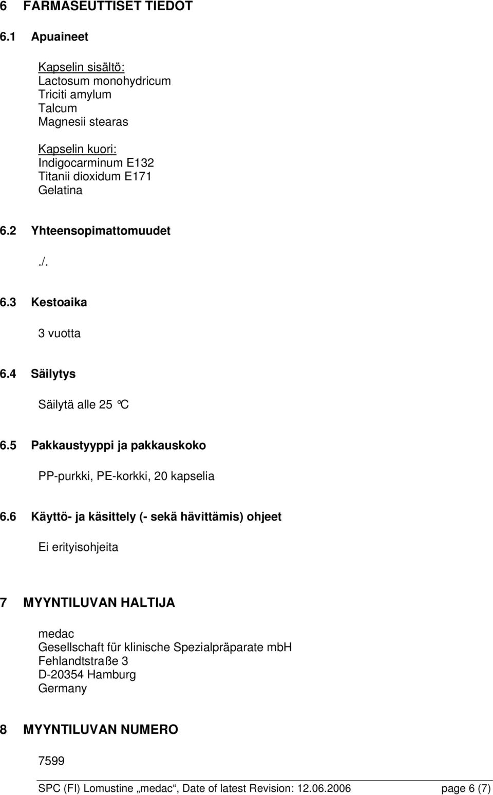 Gelatina 6.2 Yhteensopimattomuudet./. 6.3 Kestoaika 3 vuotta 6.4 Säilytys Säilytä alle 25 C 6.