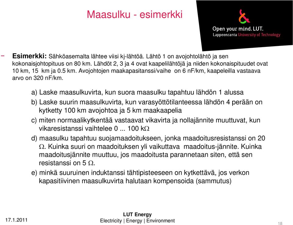 a) Laske maasulkuvirta, kun suora maasulku tapahtuu lähdön 1 alussa b) Laske suurin maasulkuvirta, kun varasyöttötilanteessa lähdön 4 perään on kytketty 100 km avojohtoa ja 5 km maakaapelia c) miten