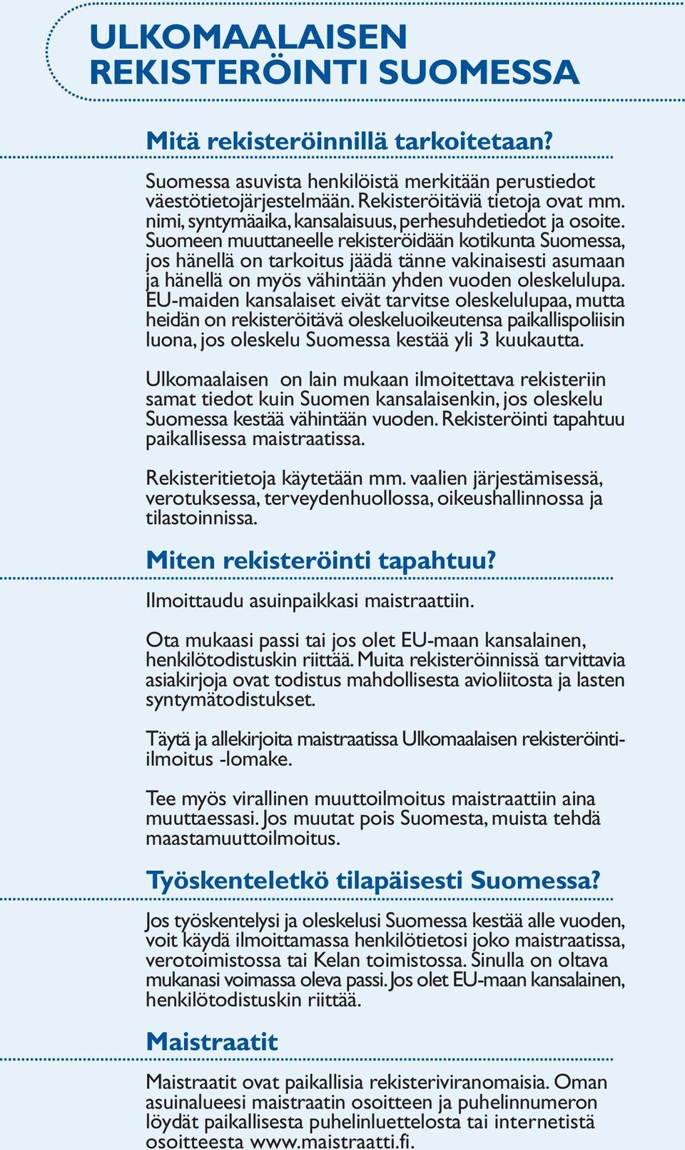 Suomeen muuttaneelle rekisteröidään kotikunta Suomessa, jos hänellä on tarkoitus jäädä tänne vakinaisesti asumaan ja hänellä on myös vähintään yhden vuoden oleskelulupa.