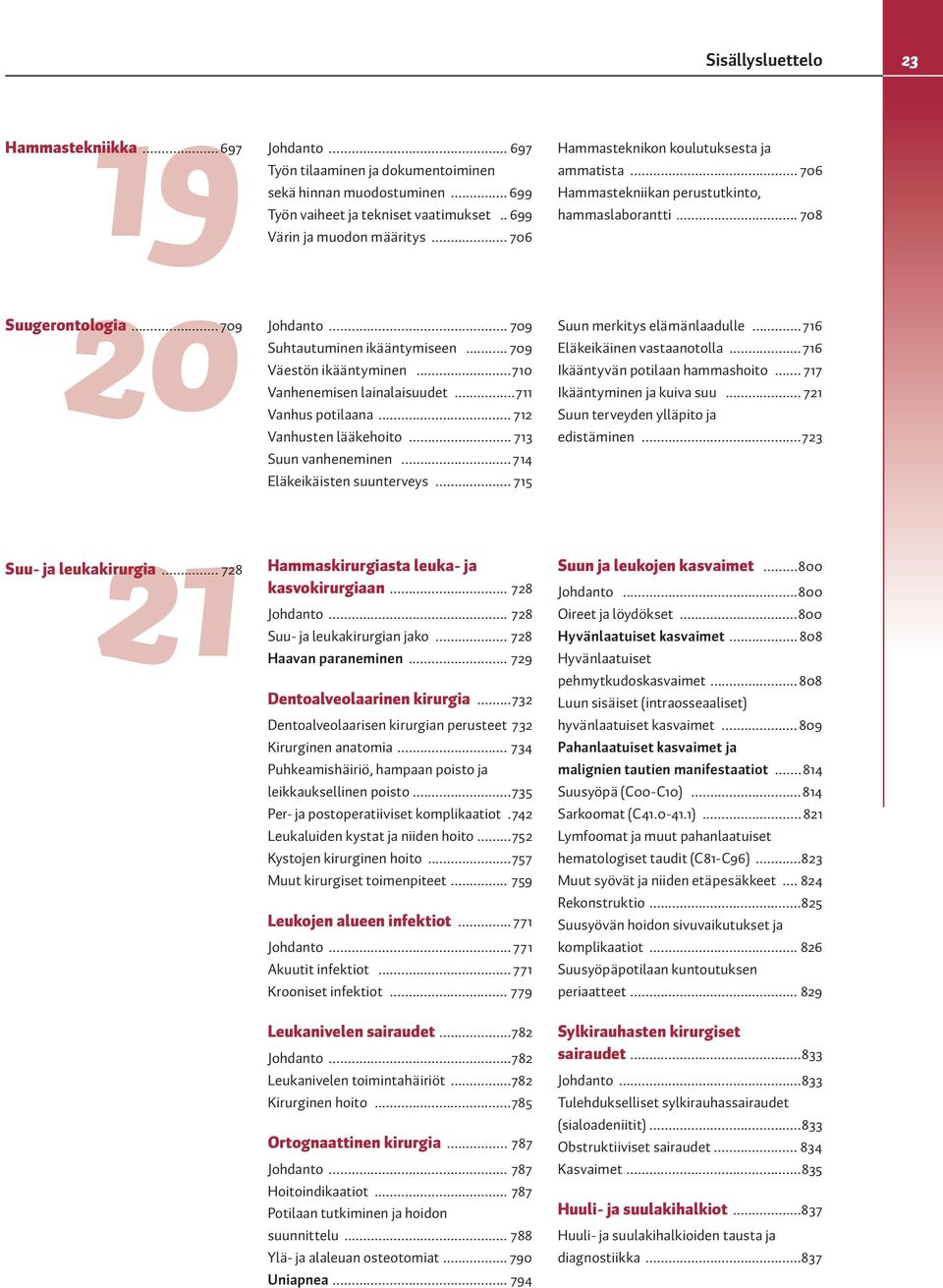 ..711 Vanhus potilaana... 712 Vanhusten lääkehoito... 713 Suun vanheneminen... 714 Eläkeikäisten suunterveys... 715 Hammaskirurgiasta leuka- ja kasvokirurgiaan... 728 Johdanto.