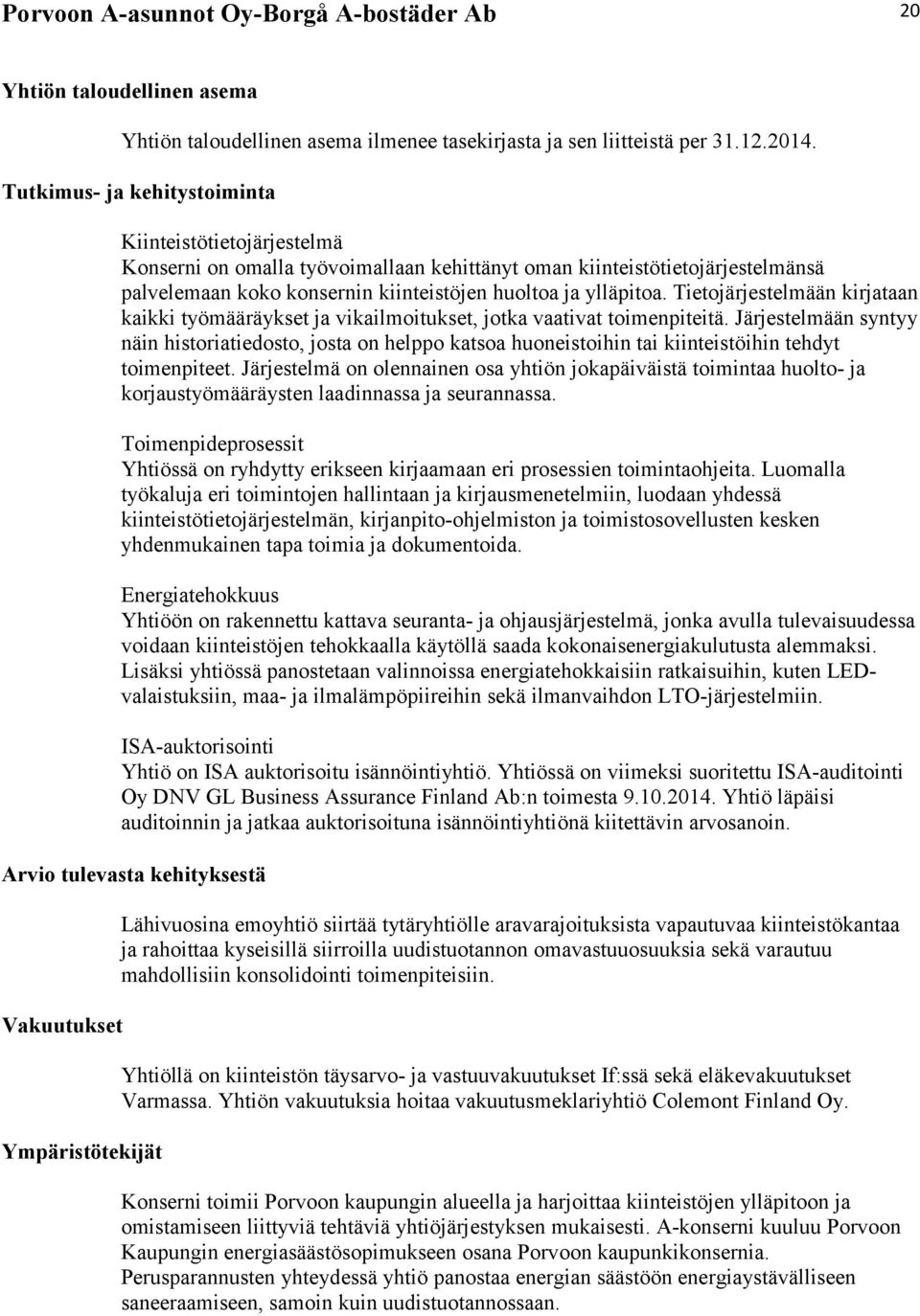 Tietojärjestelmään kirjataan kaikki työmääräykset ja vikailmoitukset, jotka vaativat toimenpiteitä.