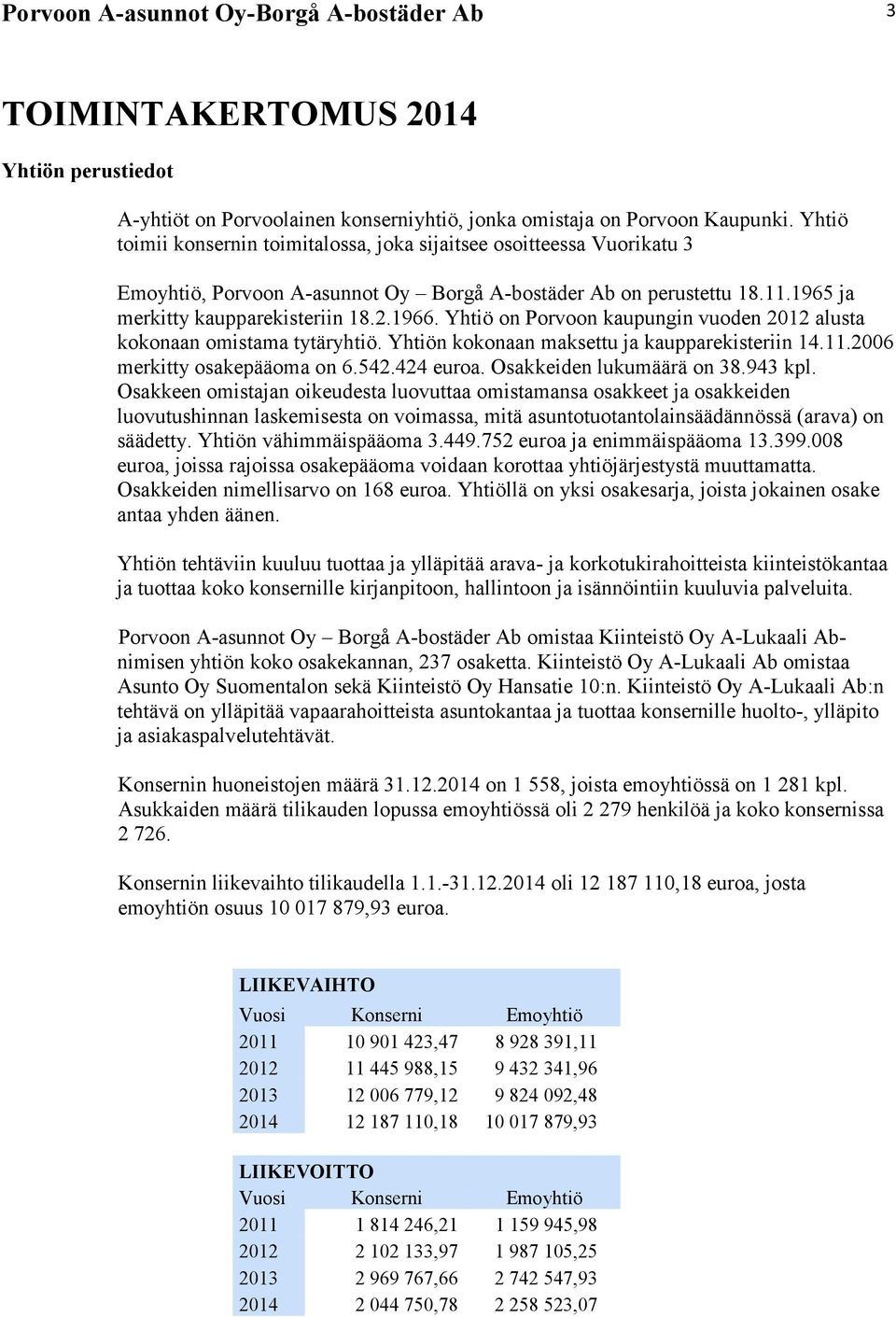 Yhtiö on Porvoon kaupungin vuoden 2012 alusta kokonaan omistama tytäryhtiö. Yhtiön kokonaan maksettu ja kaupparekisteriin 14.11.2006 merkitty osakepääoma on 6.542.424 euroa.