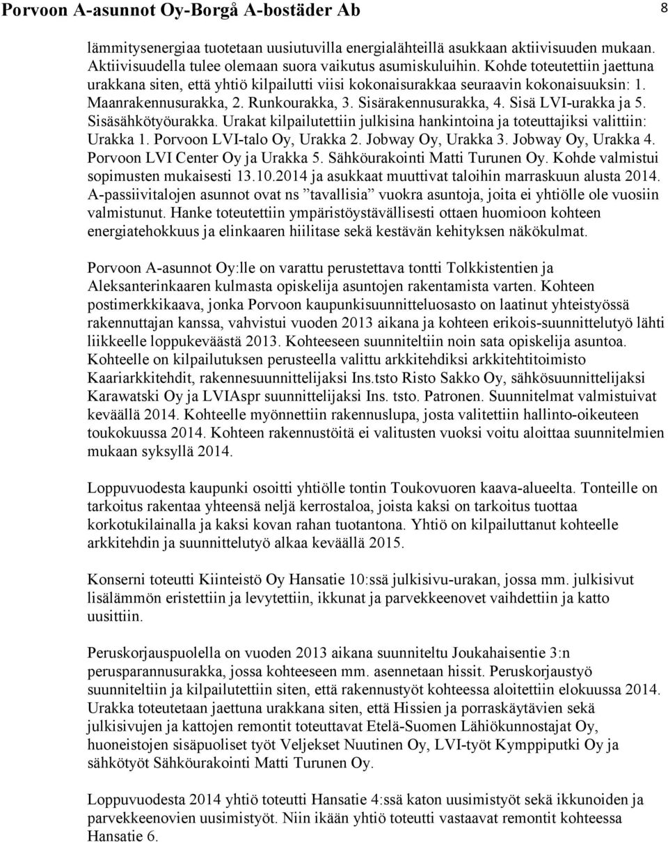 Sisä LVI-urakka ja 5. Sisäsähkötyöurakka. Urakat kilpailutettiin julkisina hankintoina ja toteuttajiksi valittiin: Urakka 1. Porvoon LVI-talo Oy, Urakka 2. Jobway Oy, Urakka 3. Jobway Oy, Urakka 4.