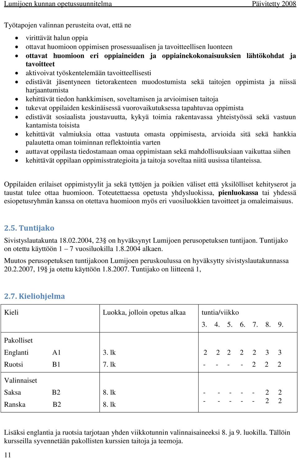 hankkimisen, soveltamisen ja arvioimisen taitoja tukevat oppilaiden keskinäisessä vuorovaikutuksessa tapahtuvaa oppimista edistävät sosiaalista joustavuutta, kykyä toimia rakentavassa yhteistyössä