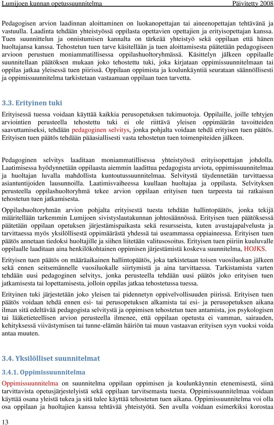 Tehostetun tuen tarve käsitellään ja tuen aloittamisesta päätetään pedagogiseen arvioon perustuen moniammatillisessa oppilashuoltoryhmässä.