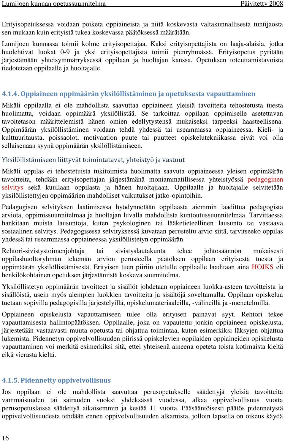 Erityisopetus pyritään järjestämään yhteisymmärryksessä oppilaan ja huoltajan kanssa. Opetuksen toteuttamistavoista tiedotetaan oppilaalle ja huoltajalle. 4.