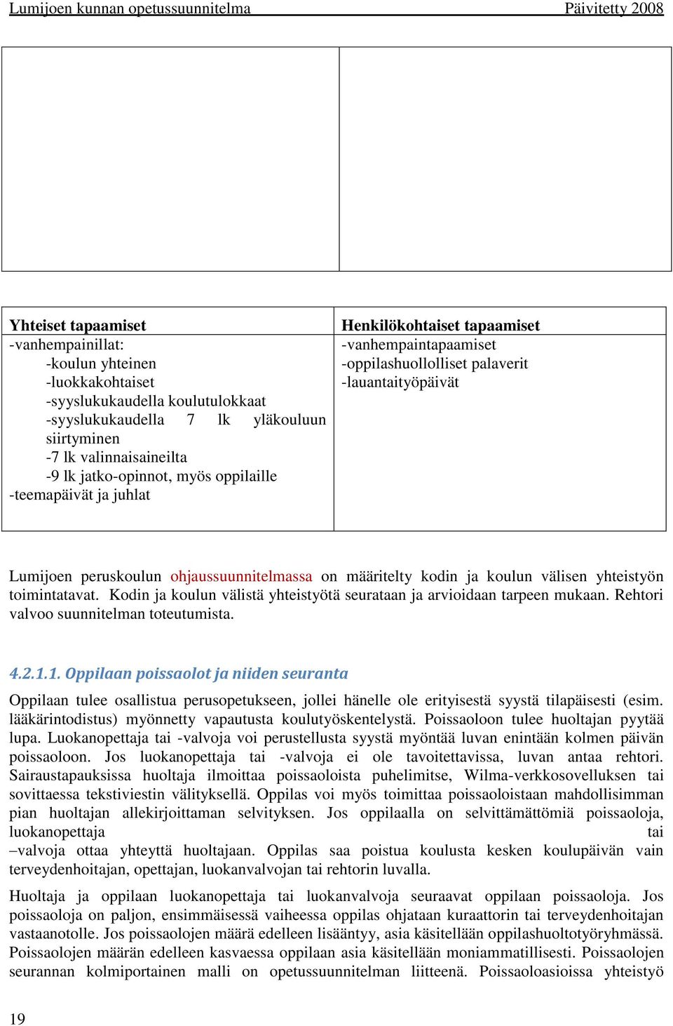 kodin ja koulun välisen yhteistyön toimintatavat. Kodin ja koulun välistä yhteistyötä seurataan ja arvioidaan tarpeen mukaan. Rehtori valvoo suunnitelman toteutumista. 4.2.1.