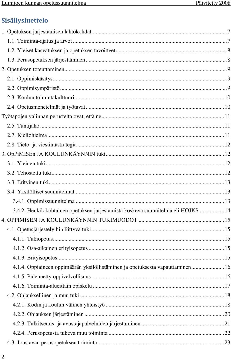 .. 11 2.5. Tuntijako... 11 2.7. Kieliohjelma... 11 2.8. Tieto- ja viestintästrategia... 12 3. OpPiMISEn JA KOULUNKÄYNNIN tuki... 12 3.1. Yleinen tuki... 12 3.2. Tehostettu tuki... 12 3.3. Erityinen tuki.