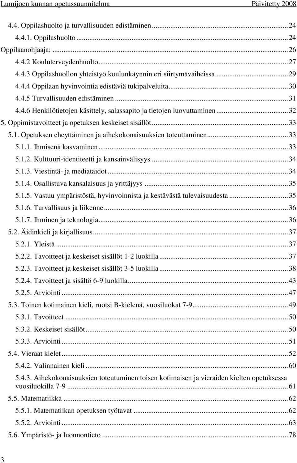 Oppimistavoitteet ja opetuksen keskeiset sisällöt... 33 5.1. Opetuksen eheyttäminen ja aihekokonaisuuksien toteuttaminen... 33 5.1.1. Ihmisenä kasvaminen... 33 5.1.2.