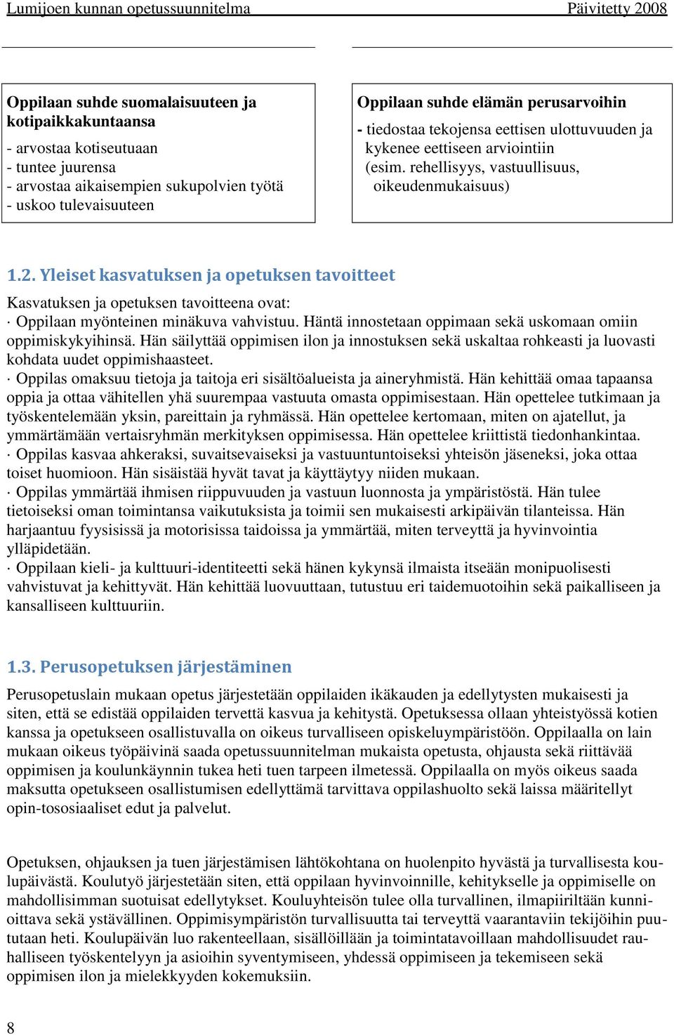 Yleiset kasvatuksen ja opetuksen tavoitteet Kasvatuksen ja opetuksen tavoitteena ovat: Oppilaan myönteinen minäkuva vahvistuu. Häntä innostetaan oppimaan sekä uskomaan omiin oppimiskykyihinsä.