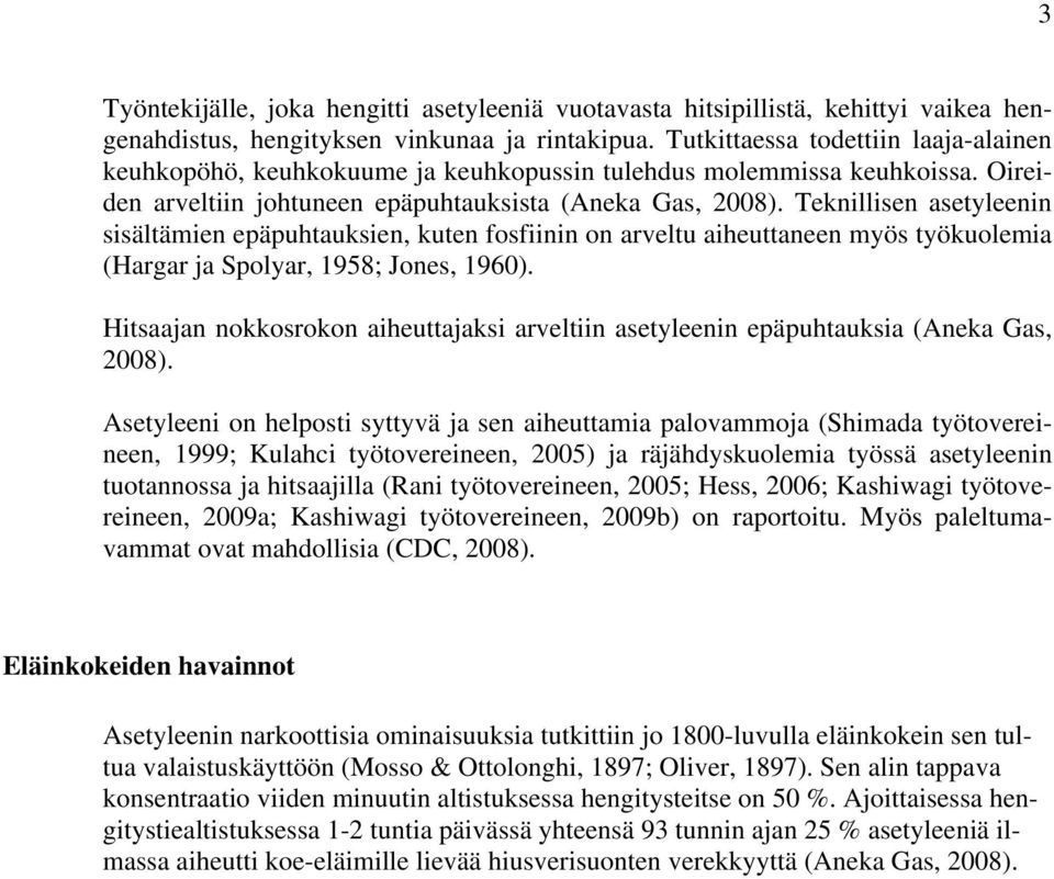 Teknillisen asetyleenin sisältämien epäpuhtauksien, kuten fosfiinin on arveltu aiheuttaneen myös työkuolemia (Hargar ja Spolyar, 1958; Jones, 1960).