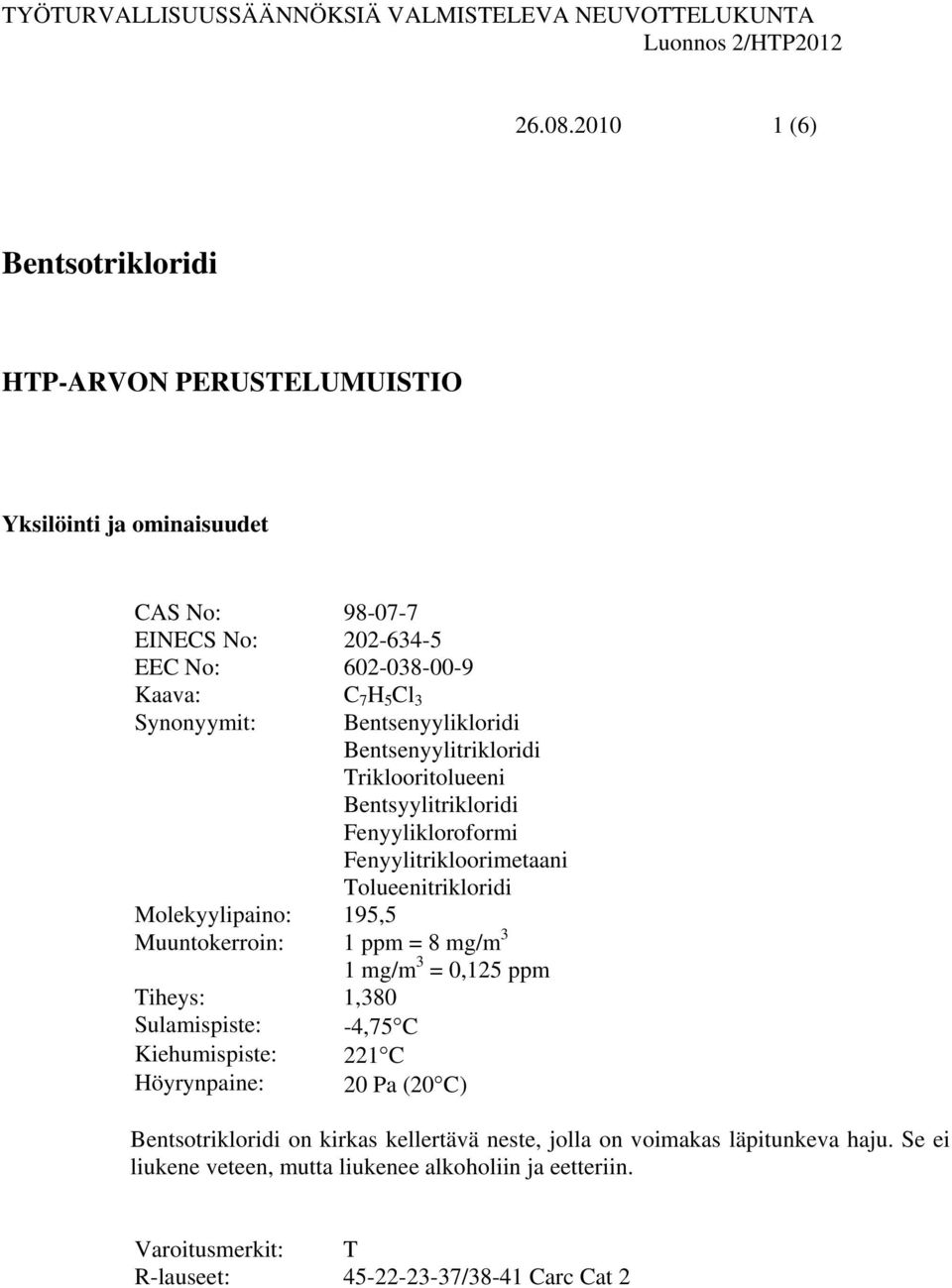 Bentsenyylikloridi Bentsenyylitrikloridi Triklooritolueeni Bentsyylitrikloridi Fenyylikloroformi Fenyylitrikloorimetaani Tolueenitrikloridi Molekyylipaino: 195,5 Muuntokerroin: 1 ppm = 8