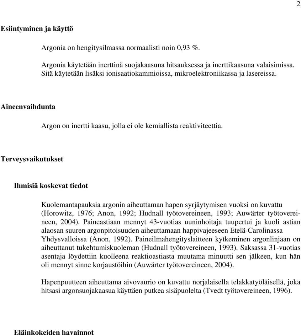 Terveysvaikutukset Ihmisiä koskevat tiedot Kuolemantapauksia argonin aiheuttaman hapen syrjäytymisen vuoksi on kuvattu (Horowitz, 1976; Anon, 1992; Hudnall työtovereineen, 1993; Auwärter