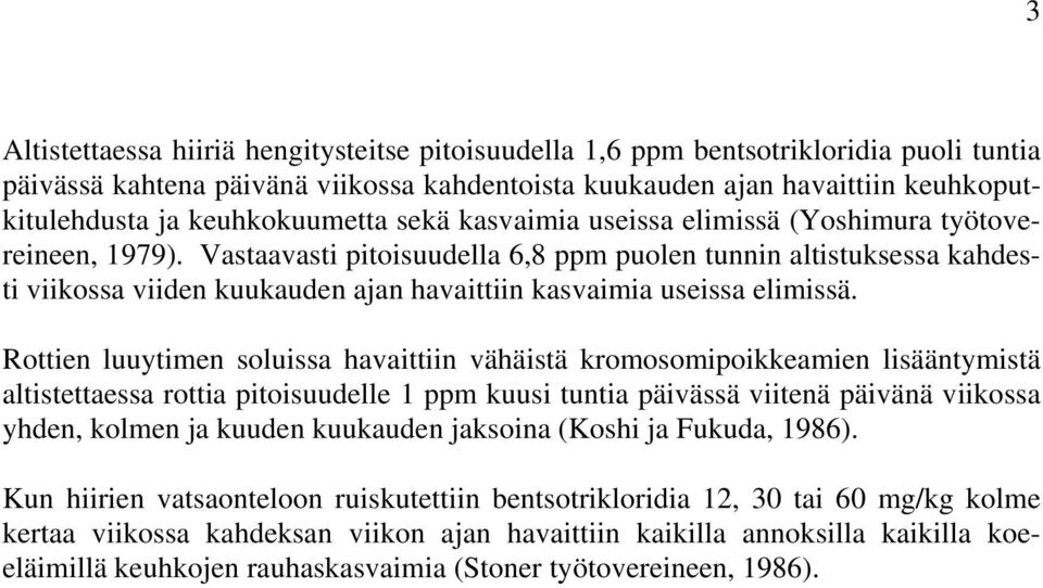 Vastaavasti pitoisuudella 6,8 ppm puolen tunnin altistuksessa kahdesti viikossa viiden kuukauden ajan havaittiin kasvaimia useissa elimissä.