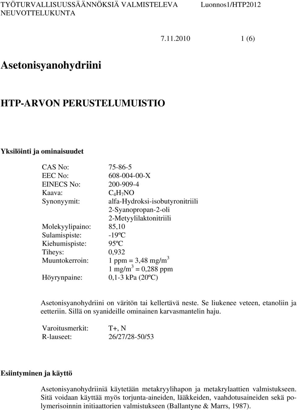 alfa-hydroksi-isobutyronitriili 2-Syanopropan-2-oli 2-Metyylilaktonitriili Molekyylipaino: 85,10 Sulamispiste: -19ºC Kiehumispiste: 95ºC Tiheys: 0,932 Muuntokerroin: 1 ppm = 3,48 mg/m 3 1 mg/m 3 =