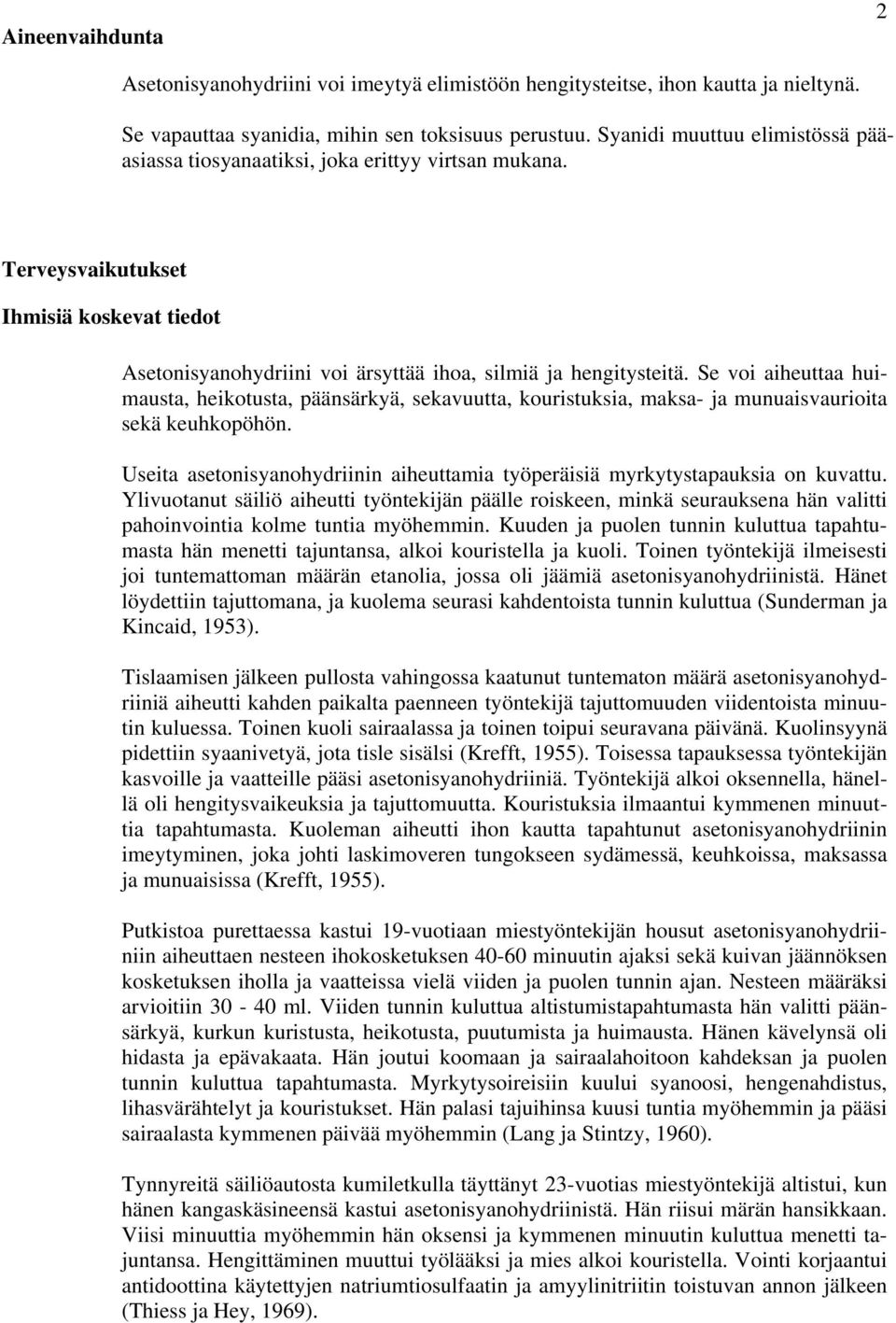 Se voi aiheuttaa huimausta, heikotusta, päänsärkyä, sekavuutta, kouristuksia, maksa- ja munuaisvaurioita sekä keuhkopöhön.