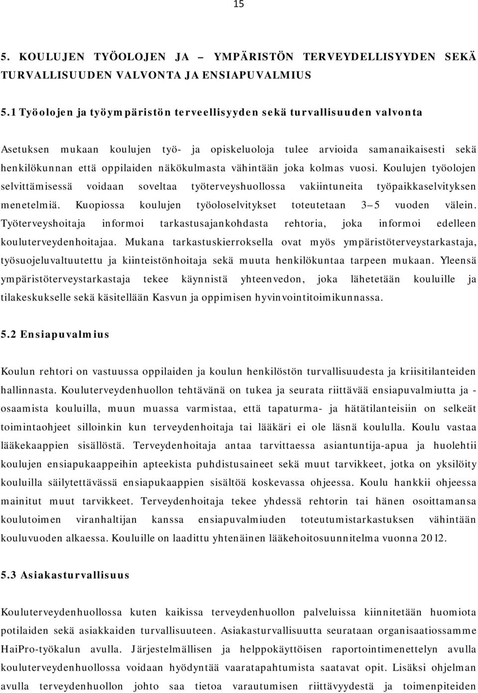 näkökulmasta vähintään joka kolmas vuosi. Koulujen työolojen selvittämisessä voidaan soveltaa työterveyshuollossa vakiintuneita työpaikkaselvityksen menetelmiä.