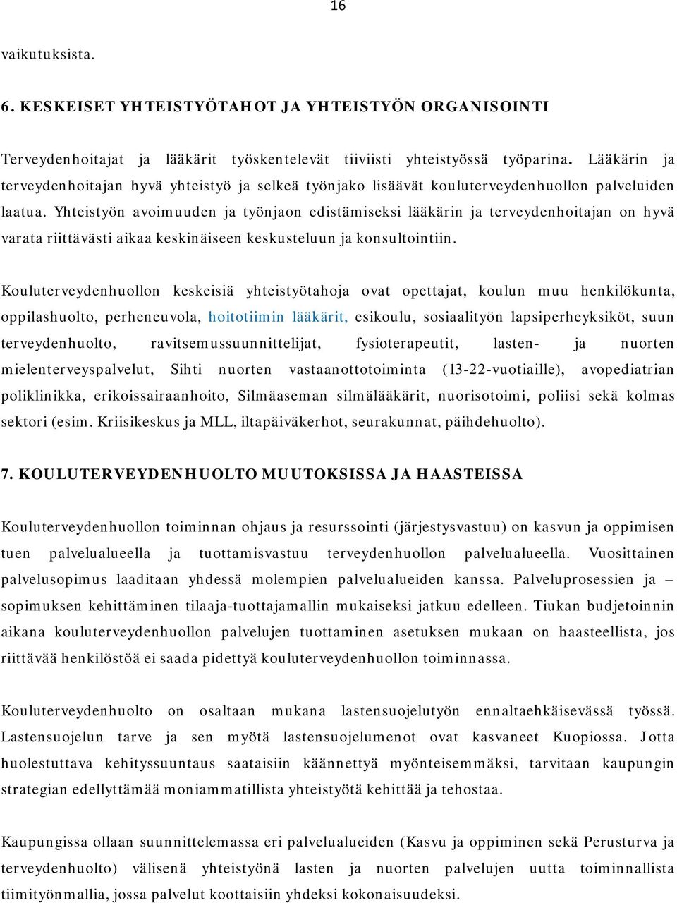 Yhteistyön avoimuuden ja työnjaon edistämiseksi lääkärin ja terveydenhoitajan on hyvä varata riittävästi aikaa keskinäiseen keskusteluun ja konsultointiin.