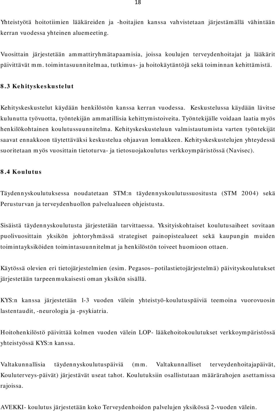 3 Kehityskeskustelut Kehityskeskustelut käydään henkilöstön kanssa kerran vuodessa. Keskustelussa käydään lävitse kulunutta työvuotta, työntekijän ammatillisia kehittymistoiveita.