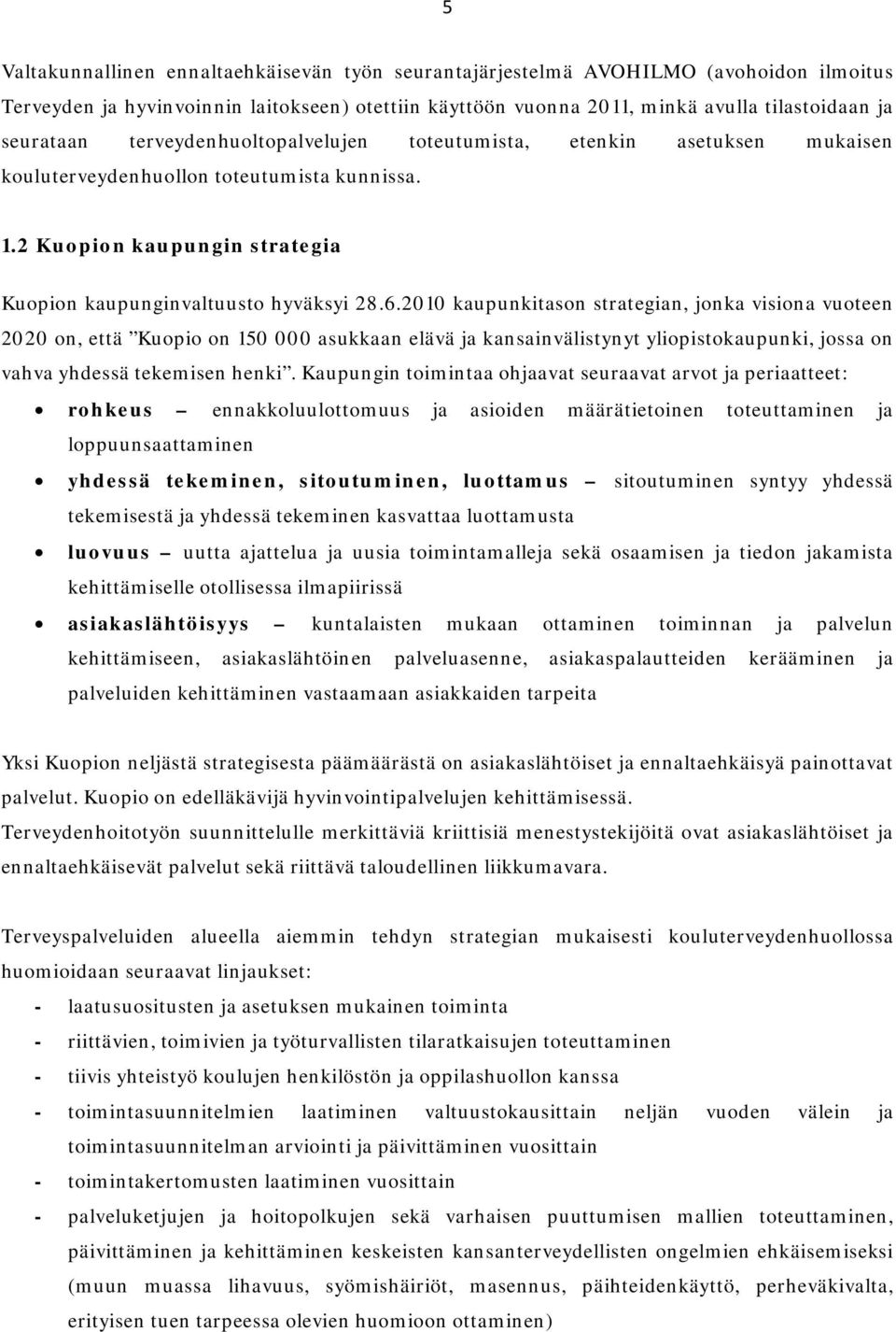 2010 kaupunkitason strategian, jonka visiona vuoteen 2020 on, että Kuopio on 150 000 asukkaan elävä ja kansainvälistynyt yliopistokaupunki, jossa on vahva yhdessä tekemisen henki.