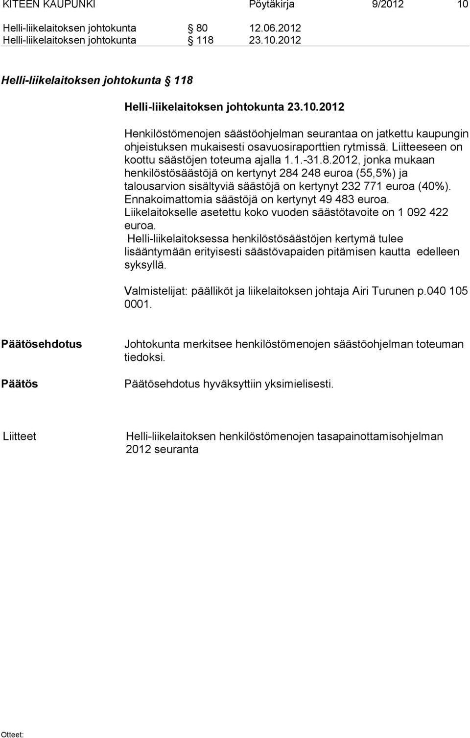 2012, jonka mukaan henkilöstösäästöjä on kertynyt 284 248 euroa (55,5%) ja talousarvion sisältyviä säästöjä on kertynyt 232 771 euroa (40%). Ennakoimattomia säästöjä on kertynyt 49 483 euroa.