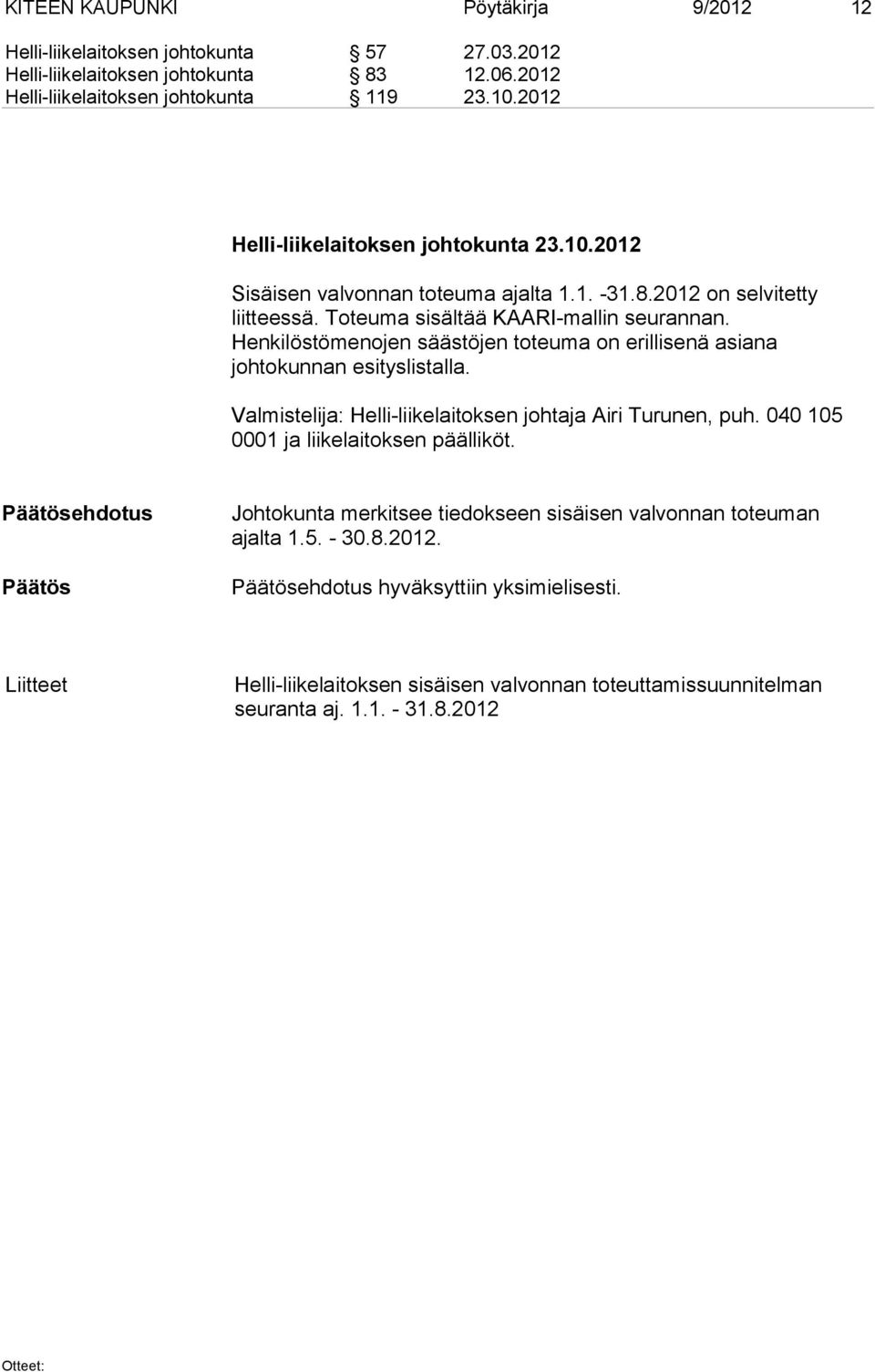 Henkilöstömenojen säästöjen toteuma on erillisenä asiana johtokunnan esityslistalla. Valmistelija: Helli-liikelaitoksen johtaja Airi Turunen, puh. 040 105 0001 ja liikelaitoksen päälliköt.