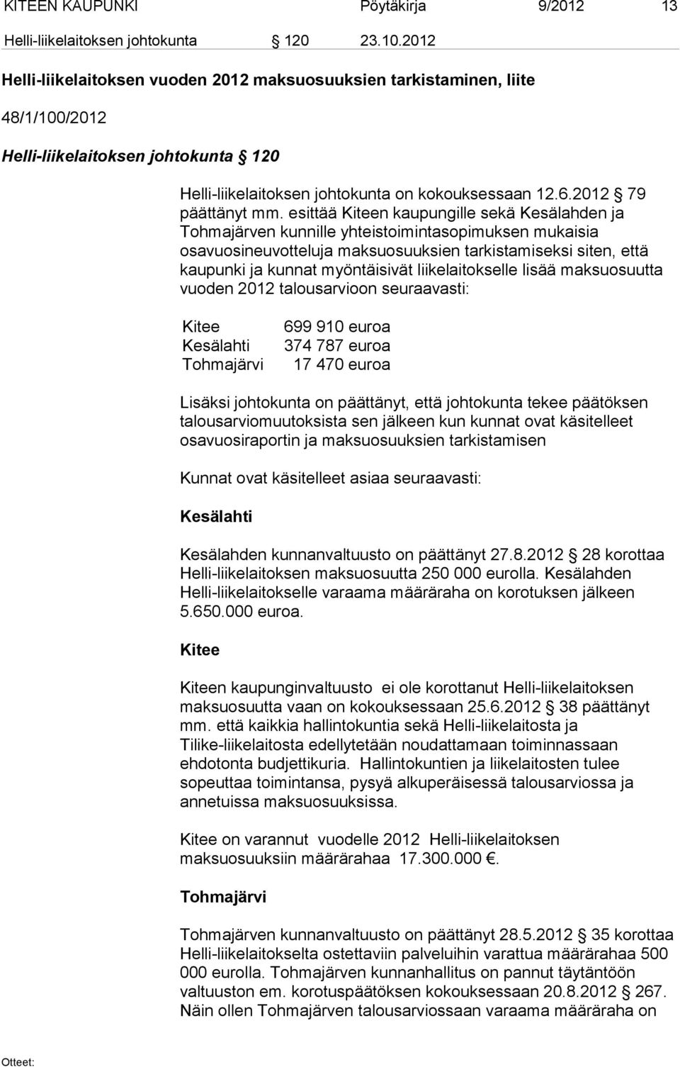 esittää Kiteen kaupungille sekä Kesälahden ja Tohmajärven kunnille yhteistoimintasopimuksen mukaisia osavuosineuvotteluja maksuosuuksien tarkistamiseksi siten, että kaupunki ja kunnat myöntäisivät