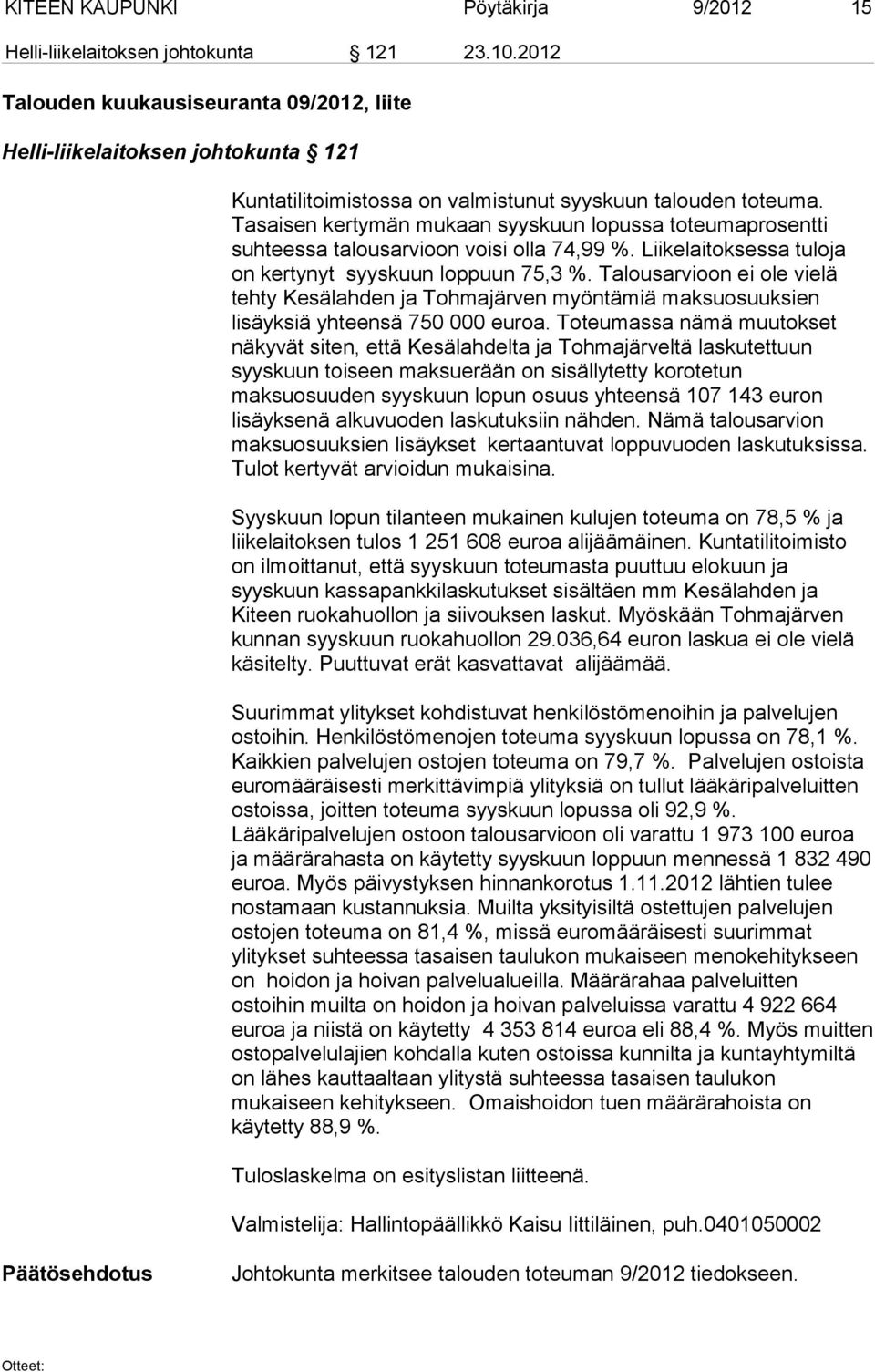 Tasaisen kertymän mukaan syyskuun lopussa toteumaprosentti suhteessa talousarvioon voisi olla 74,99 %. Liikelaitoksessa tuloja on kertynyt syyskuun loppuun 75,3 %.