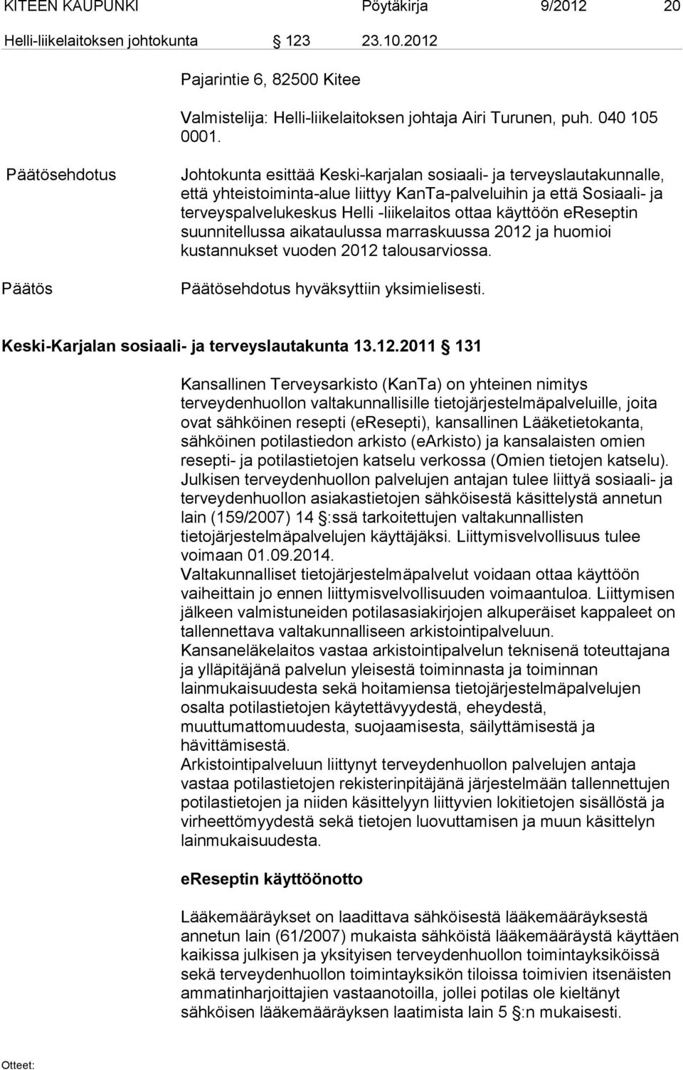 käyttöön ereseptin suunnitellussa aikataulussa marraskuussa 2012 ja huomioi kustannukset vuoden 2012 talousarviossa. ehdotus hyväksyttiin yksimielisesti.