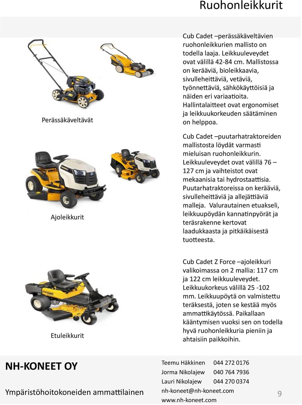 puutarhatraktoreiden! mallistosta!löydät!varmasm! mieluisan!ruohonleikkurin.! Leikkuuleveydet!ovat!välillä!76!! 127!cm!ja!vaihteistot!ovat! mekaanisia!tai!hydrostaa2sia.! Puutarhatraktoreissa!on!kerääviä,!