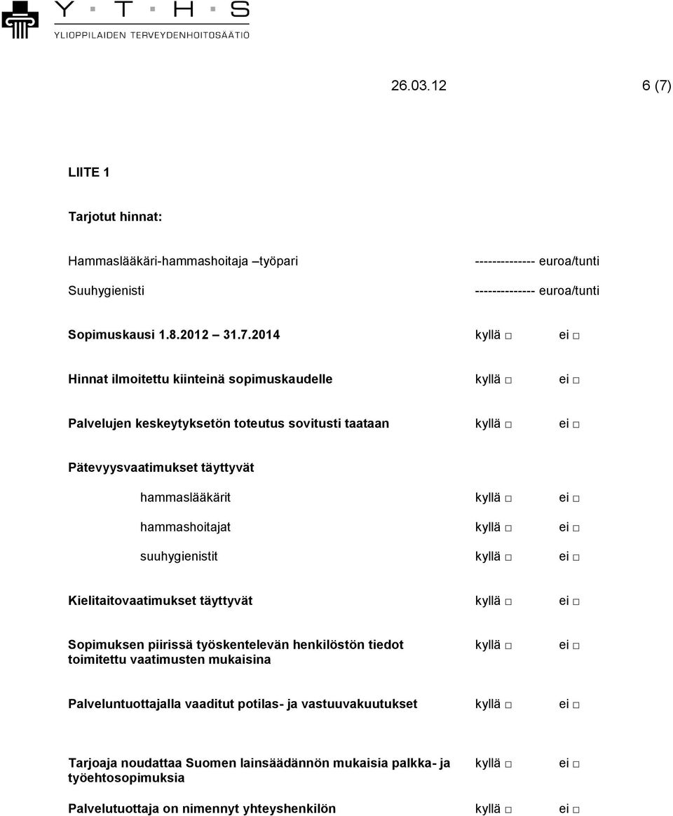 2014 kyllä ei Hinnat ilmoitettu kiinteinä sopimuskaudelle kyllä ei Palvelujen keskeytyksetön toteutus sovitusti taataan kyllä ei Pätevyysvaatimukset täyttyvät hammaslääkärit kyllä ei