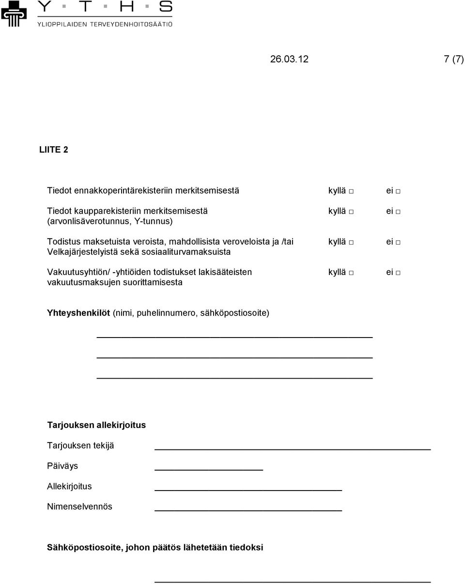 (arvonlisäverotunnus, Y-tunnus) Todistus maksetuista veroista, mahdollisista veroveloista ja /tai kyllä ei Velkajärjestelyistä sekä