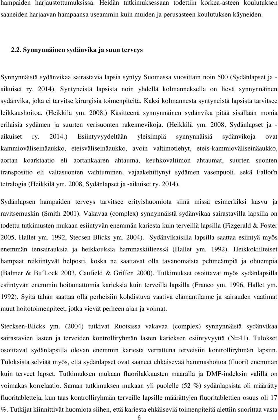 Syntyneistä lapsista noin yhdellä kolmanneksella on lievä synnynnäinen sydänvika, joka ei tarvitse kirurgisia toimenpiteitä. Kaksi kolmannesta syntyneistä lapsista tarvitsee leikkaushoitoa.